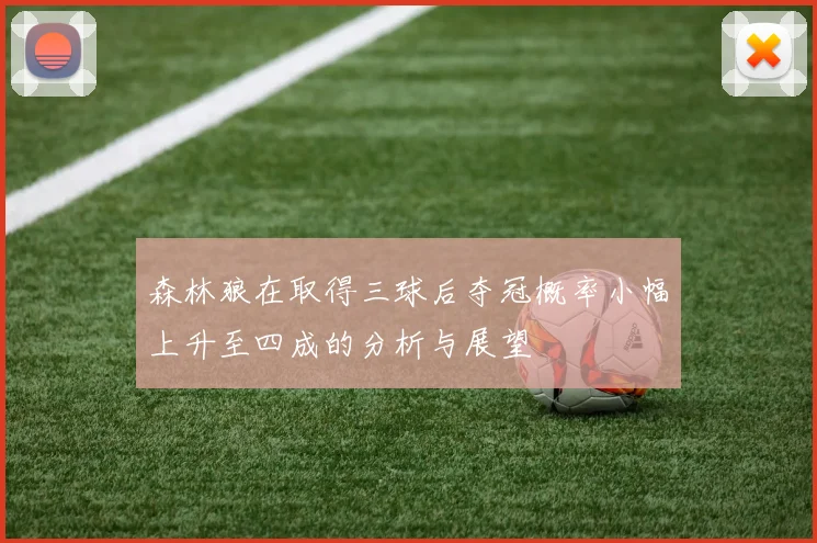 森林狼在取得三球后夺冠概率小幅上升至四成的分析与展望