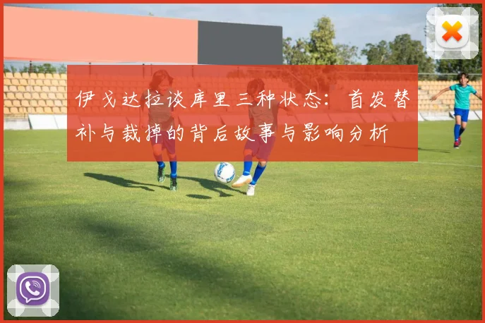 伊戈达拉谈库里三种状态：首发替补与裁掉的背后故事与影响分析
